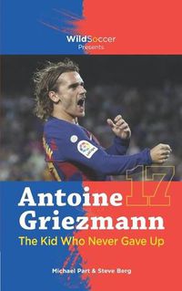 Cover image for Antoine Griezmann the Kid Who Never Gave Up