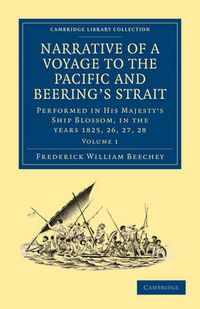 Cover image for Narrative of a Voyage to the Pacific and Beering's Strait: To Co-operate with the Polar Expeditions: Performed in His Majesty's Ship Blossom, under the Command of Captain F. W. Beechey in the Years 1825, 26, 27, 28