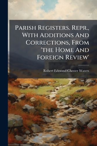 Cover image for Parish Registers. Repr., With Additions And Corrections, From 'the Home And Foreign Review'