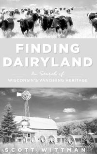 Cover image for Finding Dairyland: In Search of Wisconsin's Vanishing Heritage