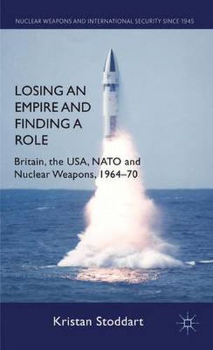 Cover image for Losing an Empire and Finding a Role: Britain, the USA, NATO and Nuclear Weapons, 1964-70