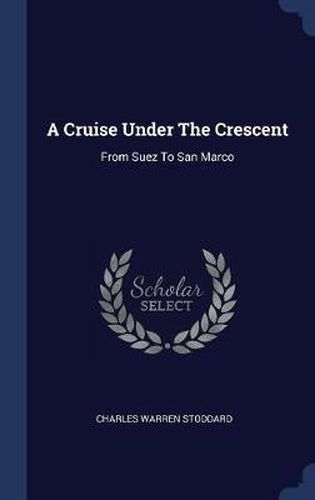 Cover image for A Cruise Under the Crescent: From Suez to San Marco