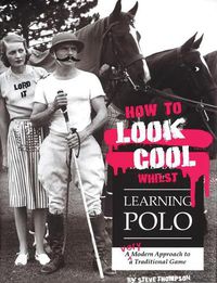 Cover image for How to Look Cool Whilst Learning Polo: A Very Modern Approach to a Traditional Game