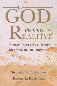 Cover image for Is God the Only Reality?: Science Points to a Deeper Meaning of Universe