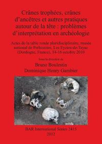 Cover image for Cranes trophees cranes d'ancetres et autres pratiques autour de la tete : problemes d'interpretation en archeologie: Actes de la table ronde pluridisciplinaire, musee national de Prehistoire, Les Eyzies-de-Tayac (Dordogne, France), 14-16 octobre 2010