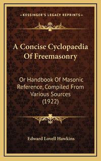 Cover image for A Concise Cyclopaedia of Freemasonry: Or Handbook of Masonic Reference, Compiled from Various Sources (1922)