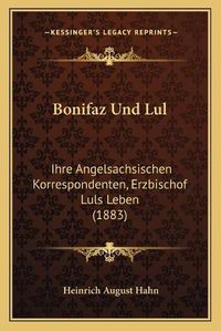 Cover image for Bonifaz Und Lul: Ihre Angelsachsischen Korrespondenten, Erzbischof Luls Leben (1883)