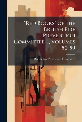 Cover image for Red Books of the British Fire Prevention Committee ..., Volumes 50-59
