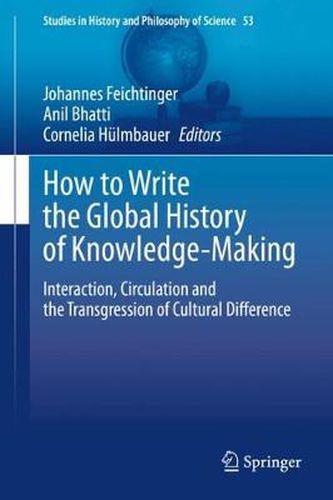 Cover image for How to Write the Global History of Knowledge-Making: Interaction, Circulation and the Transgression of Cultural Difference