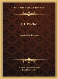 Cover image for F. F. Proctor F. F. Proctor: Vaudeville Pioneer Vaudeville Pioneer