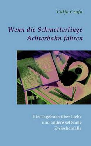 Cover image for Wenn die Schmetterlinge Achterbahn fahren: Ein Tagebuch uber Liebe und andere seltsame Zwischenfalle