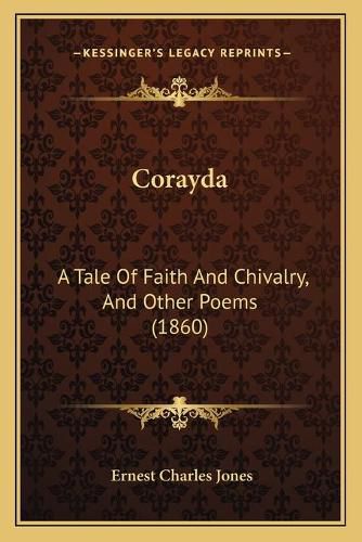 Corayda: A Tale of Faith and Chivalry, and Other Poems (1860)