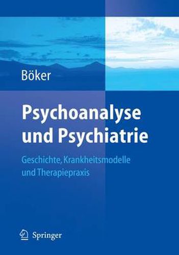 Cover image for Psychoanalyse Und Psychiatrie: Geschichte, Krankheitsmodelle Und Therapiepraxis