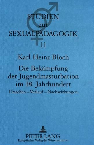 Die Bekaempfung Der Jugendmasturbation Im 18. Jahrhundert: Ursachen - Verlauf - Nachwirkungen