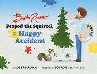 Cover image for Bob Ross, Peapod the Squirrel, and the Happy Accident