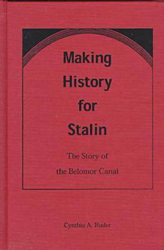 Cover image for Making History for Stalin: Story of the Belomor Canal