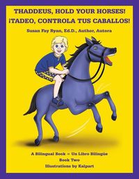 Cover image for Thaddeus, Hold Your Horses! !Tadeo, Controla Tus Caballos!