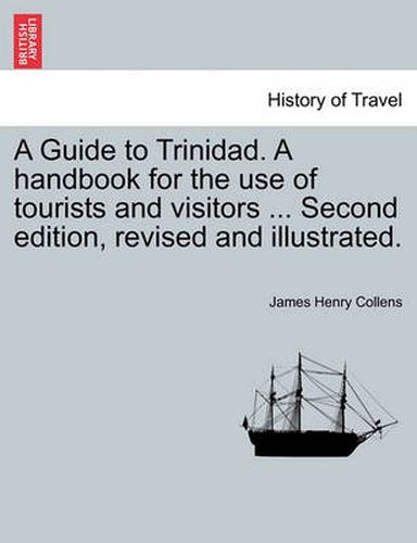 Cover image for A Guide to Trinidad. a Handbook for the Use of Tourists and Visitors ... Second Edition, Revised and Illustrated.