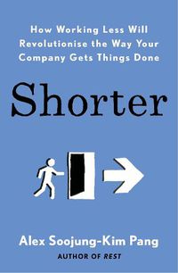Cover image for Shorter: How smart companies work less, embrace flexibility and boost productivity