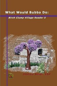 Cover image for What Would Bubba Do: Birch Clump Village Reader 5