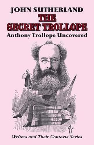 The Secret Trollope: Anthony Trollope Uncovered