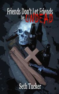 Cover image for Friends Don't Let Friends be Undead