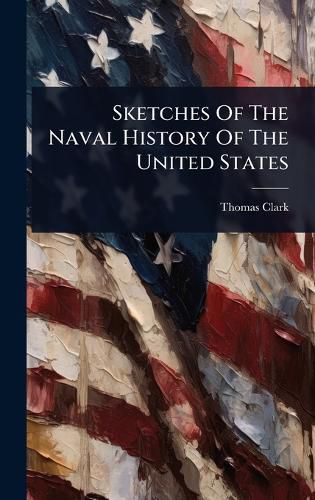 Cover image for Sketches Of The Naval History Of The United States