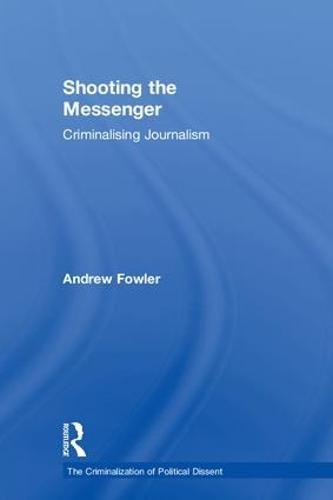 Shooting the Messenger: Criminalising Journalism
