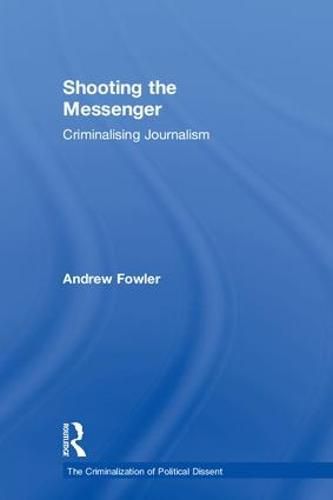 Cover image for Shooting the Messenger: Criminalising Journalism