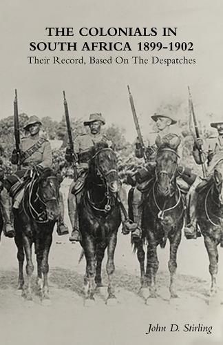 The Colonials in South Africa 1899-1902: Their Record, Based On the Despatches