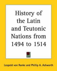 Cover image for History of the Latin and Teutonic Nations from 1494 to 1514