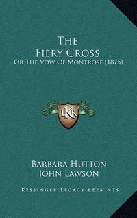 Cover image for The Fiery Cross: Or the Vow of Montrose (1875)