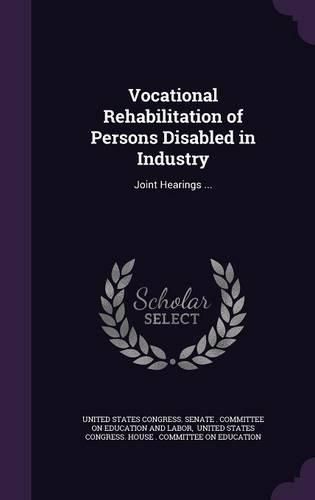 Cover image for Vocational Rehabilitation of Persons Disabled in Industry: Joint Hearings ...