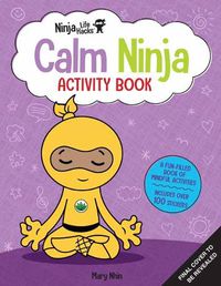 Cover image for Ninja Life Hacks: Calm Ninja Activity Book: (Mindful Activity Books for Kids, Emotions and Feelings Activity Books, Social Skills Activities for Kids, Social Emotional Learning)