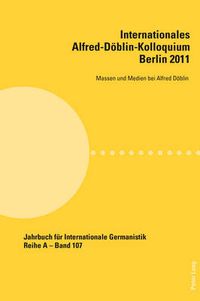 Cover image for Internationales Alfred-Doeblin-Kolloquium- Berlin 2011; Massen und Medien bei Alfred Doeblin