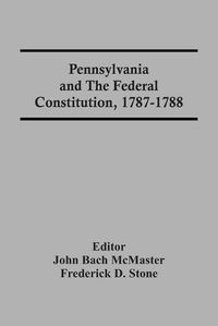 Cover image for Pennsylvania And The Federal Constitution, 1787-1788