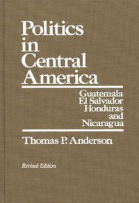 Cover image for Politics in Central America: Guatemala, El Salvador, Honduras, and Nicaragua, 2nd Edition