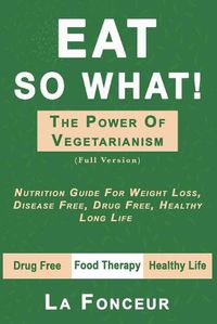 Cover image for Eat So What! The Power of Vegetarianism (Author Signed copy)