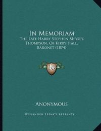 Cover image for In Memoriam: The Late Harry Stephen Meysey-Thompson, of Kirby Hall, Baronet (1874)