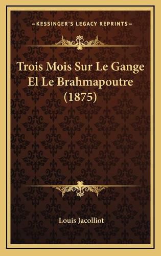 Trois Mois Sur Le Gange El Le Brahmapoutre (1875)