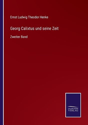 Cover image for Georg Calixtus und seine Zeit: Zweiter Band