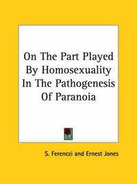 Cover image for On the Part Played by Homosexuality in the Pathogenesis of Paranoia