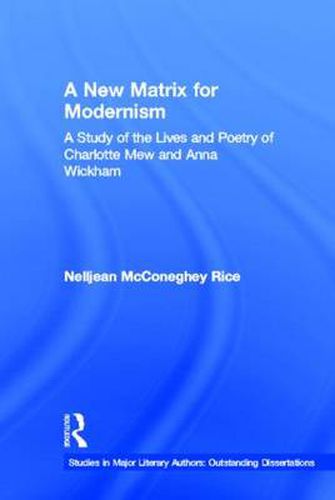 Cover image for A New Matrix for Modernism: A Study of the Lives and Poetry of Charlotte Mew and Anna Wickham