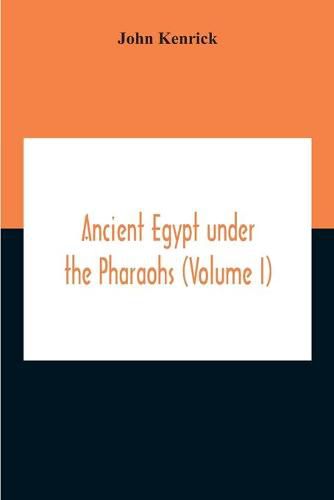 Ancient Egypt Under The Pharaohs (Volume I)