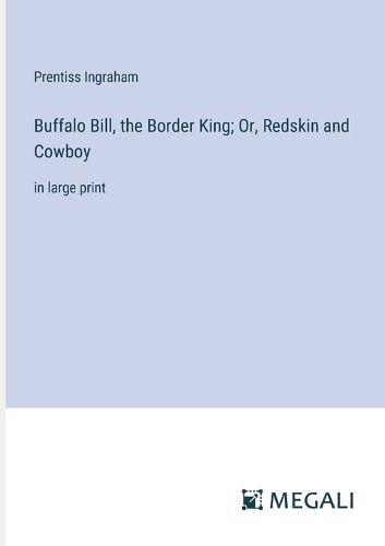 Cover image for Buffalo Bill, the Border King; Or, Redskin and Cowboy