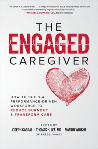 Cover image for The Engaged Caregiver: How to Build a Performance-Driven Workforce to Reduce Burnout and Transform Care