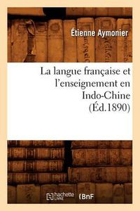 Cover image for La Langue Francaise Et l'Enseignement En Indo-Chine (Ed.1890)