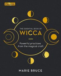 Cover image for The Essential Book of Wicca: Powerful Practices from the Magical Craft