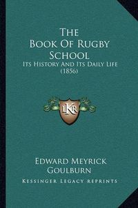 Cover image for The Book of Rugby School: Its History and Its Daily Life (1856)