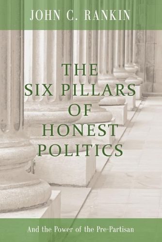 Cover image for The Six Pillars of Honest Politics: And the Power of the Pre-Partisan